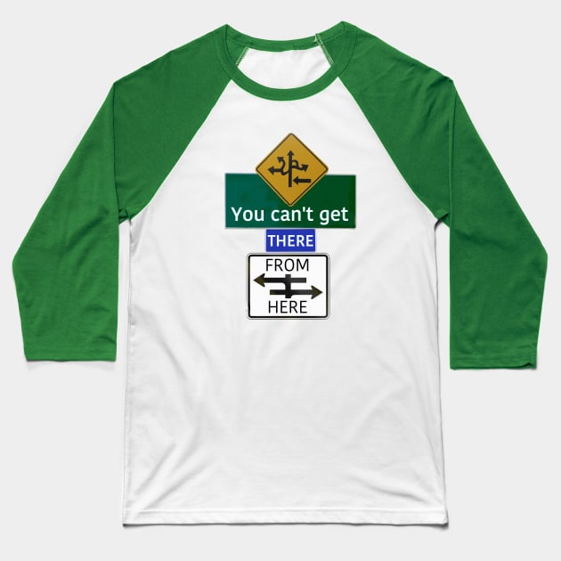 You Can't Get There From Here Baseball T-Shirt by SPINADELIC
